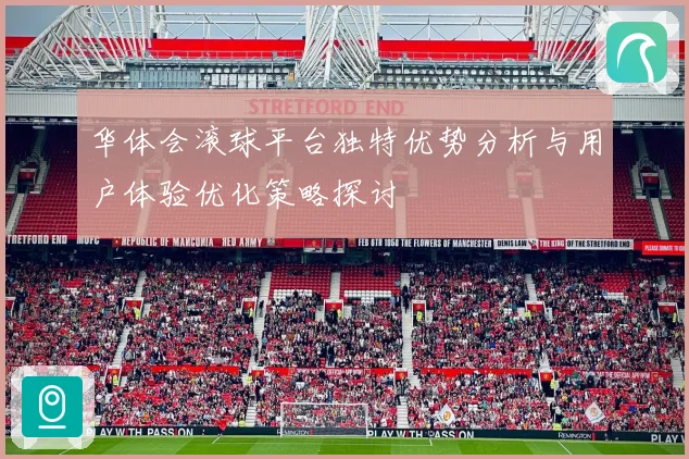 华体会滚球平台独特优势分析与用户体验优化策略探讨