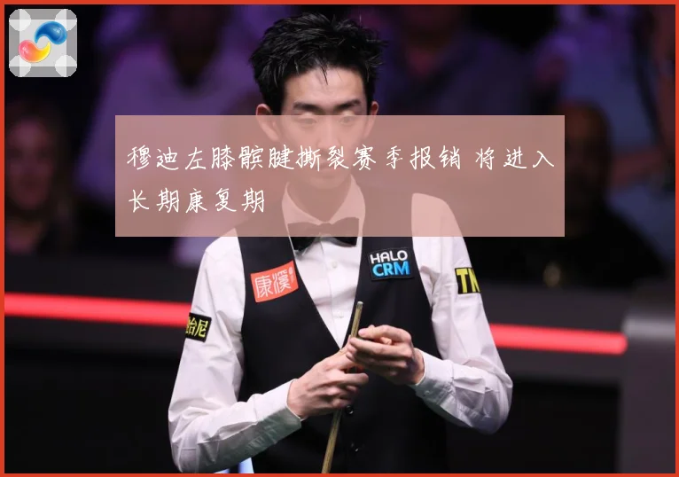 穆迪左膝髌腱撕裂赛季报销 将进入长期康复期