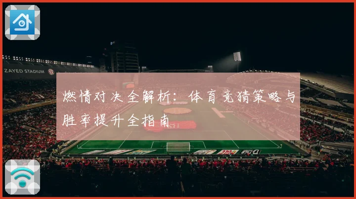 燃情对决全解析：体育竞猜策略与胜率提升全指南