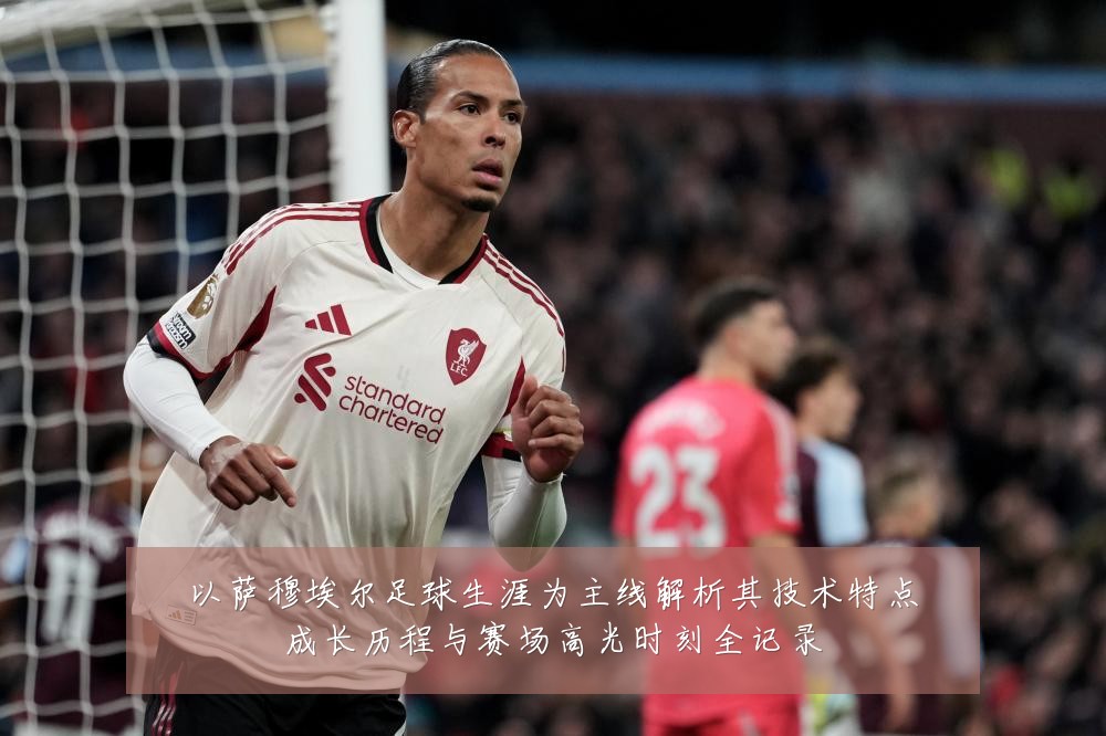 以萨穆埃尔足球生涯为主线解析其技术特点成长历程与赛场高光时刻全记录