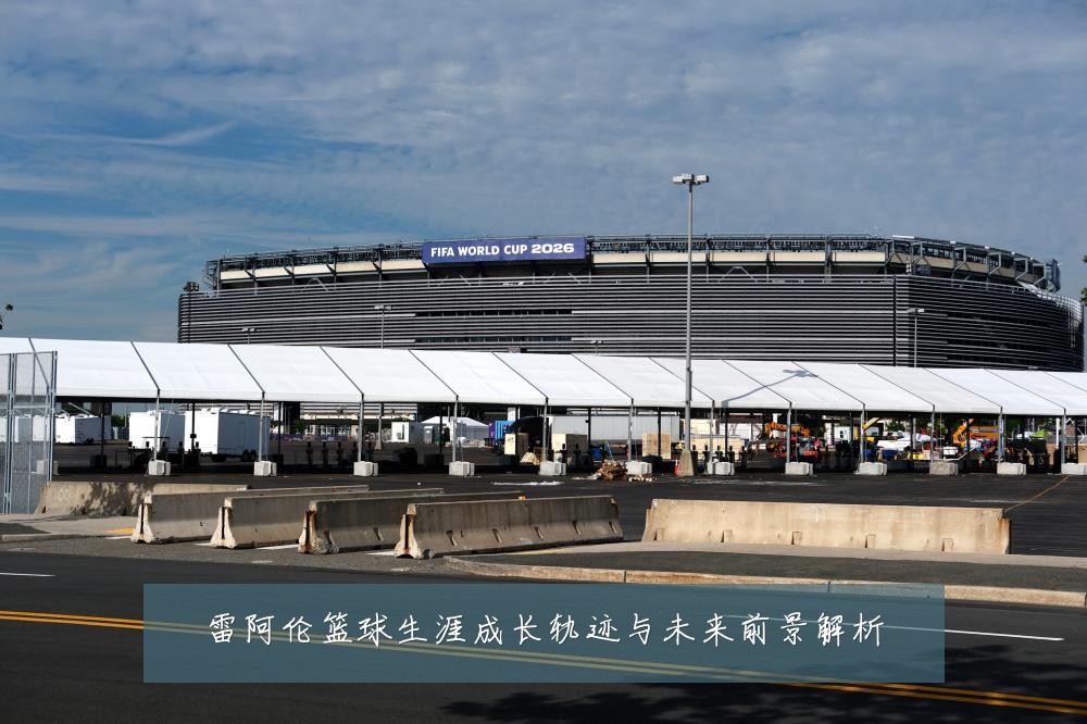 雷阿伦篮球生涯成长轨迹与未来前景解析